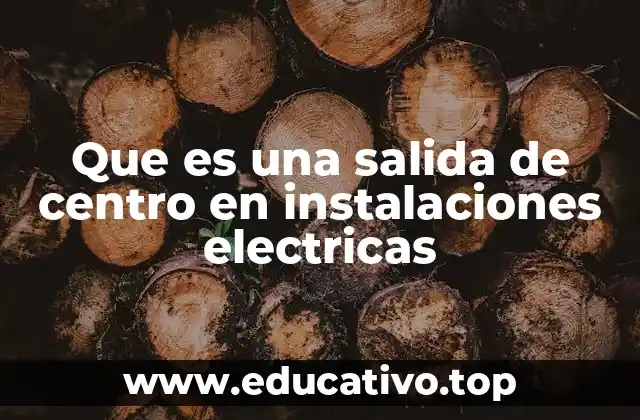 Que es una salida de centro en instalaciones electricas