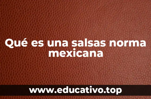 Qué es una salsas norma mexicana