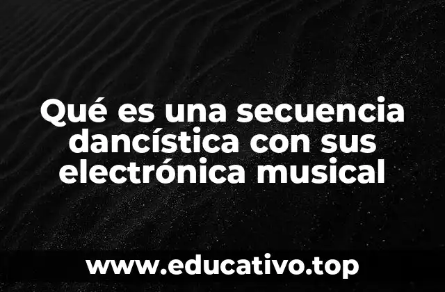 Qué es una secuencia dancística con sus electrónica musical