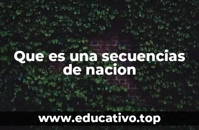 Que es una secuencias de nacion