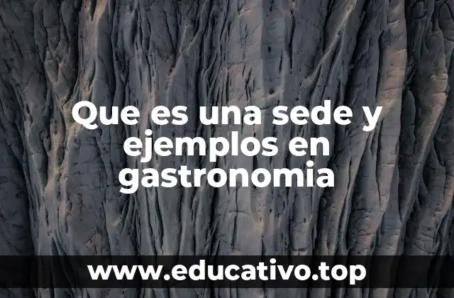 Que es una sede y ejemplos en gastronomia