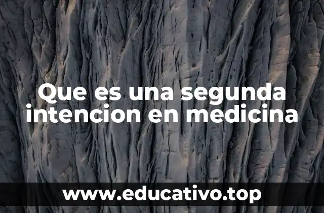 Que es una segunda intencion en medicina