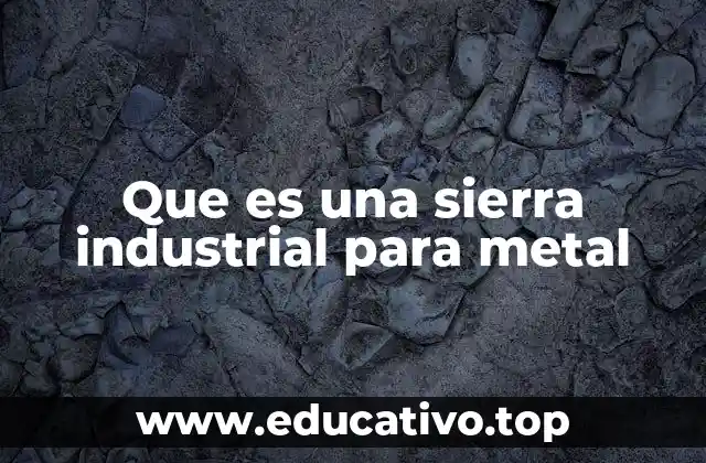 Características de las sierras industriales para metales