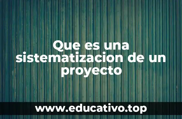Que es una sistematizacion de un proyecto