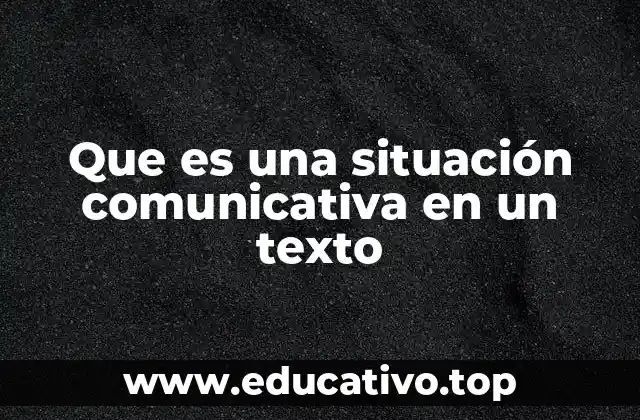 Que es una situación comunicativa en un texto