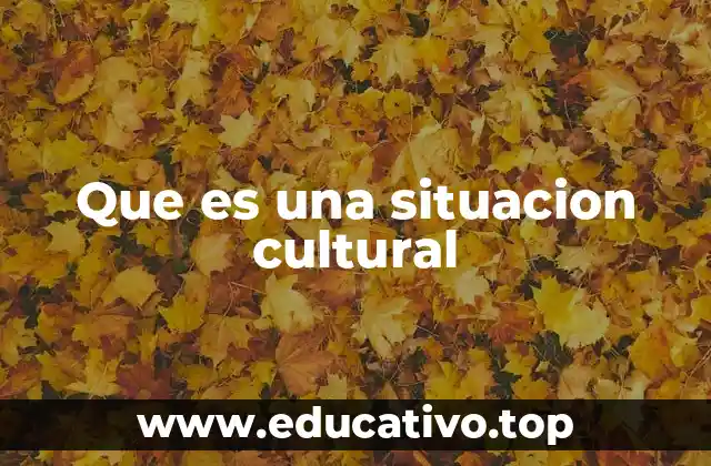 Que es una situacion cultural