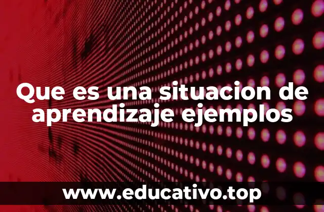 Que es una situacion de aprendizaje ejemplos