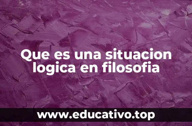 Que es una situacion logica en filosofia