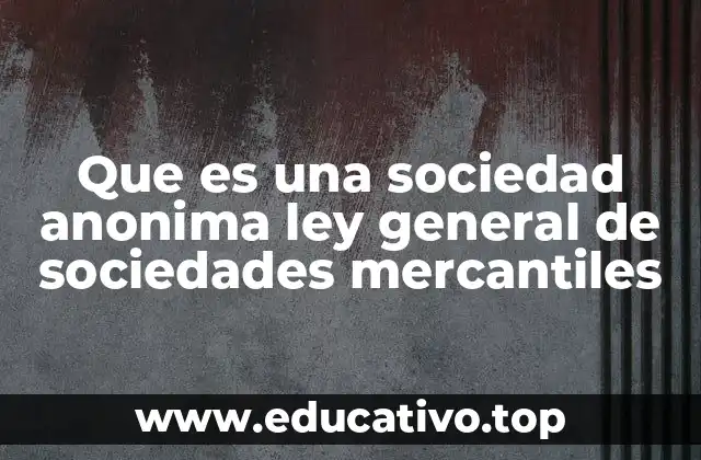 Que es una sociedad anonima ley general de sociedades mercantiles