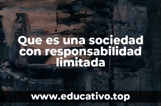 Que es una sociedad con responsabilidad limitada