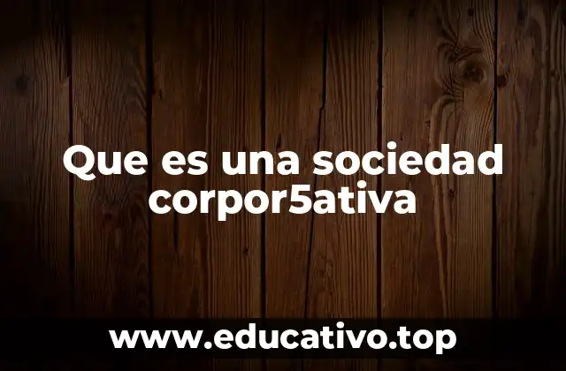 Que es una sociedad corpor5ativa
