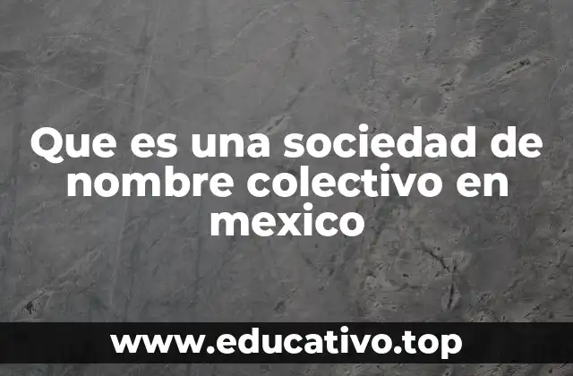 Que es una sociedad de nombre colectivo en mexico
