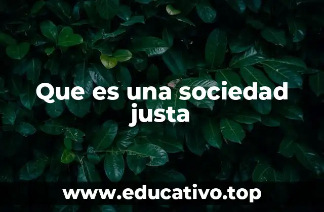 Que es una sociedad justa