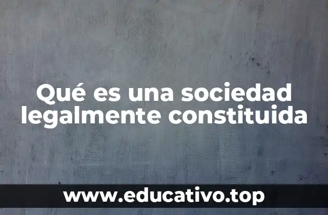 Qué es una sociedad legalmente constituida