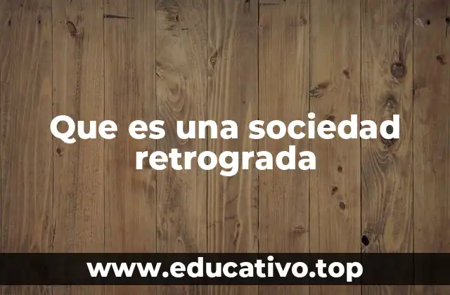 Que es una sociedad retrograda