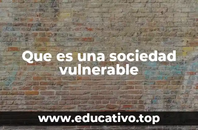 Que es una sociedad vulnerable