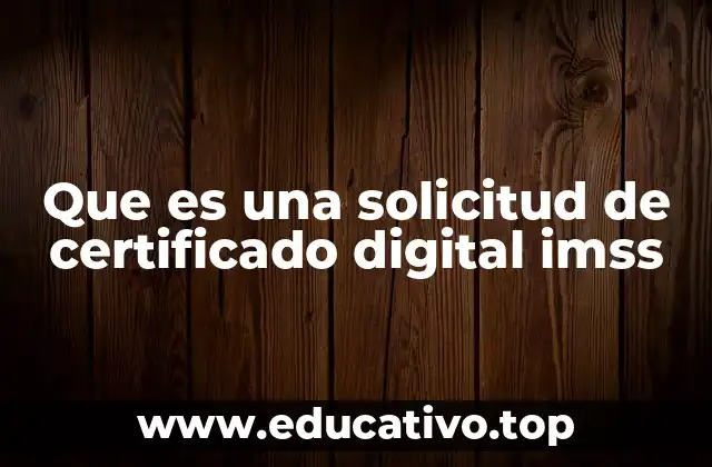 Que es una solicitud de certificado digital imss