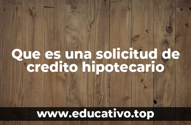 Que es una solicitud de credito hipotecario