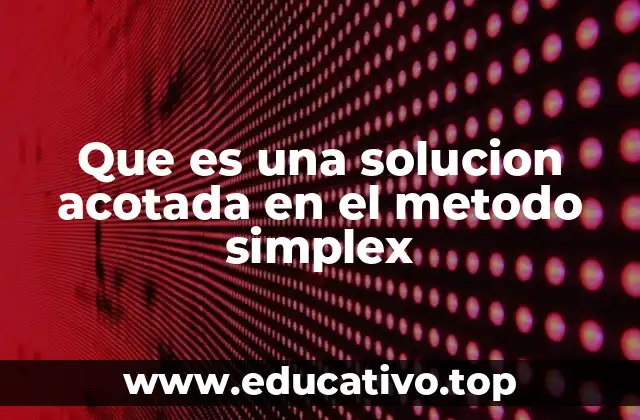 Que es una solucion acotada en el metodo simplex