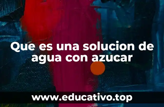 Que es una solucion de agua con azucar
