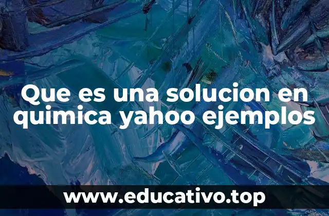Que es una solucion en quimica yahoo ejemplos