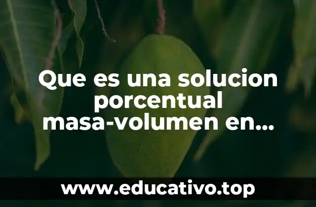 Que es una solucion porcentual masa-volumen en laboratorio clinico
