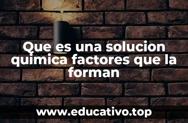 Que es una solucion quimica factores que la forman