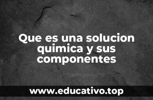 Que es una solucion quimica y sus componentes