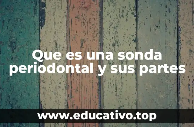 Que es una sonda periodontal y sus partes