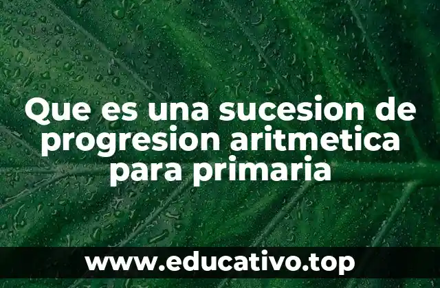 Que es una sucesion de progresion aritmetica para primaria