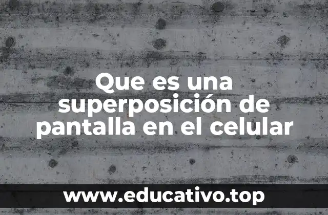 Que es una superposición de pantalla en el celular