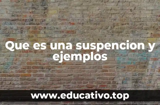 Que es una suspencion y ejemplos