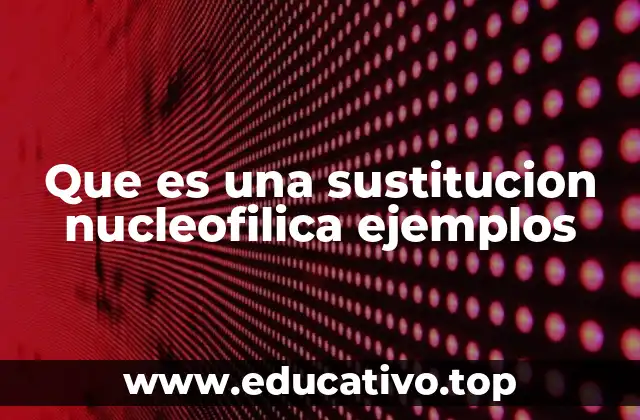 Que es una sustitucion nucleofilica ejemplos