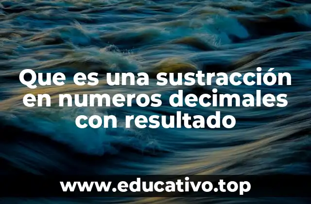 Que es una sustracción en numeros decimales con resultado