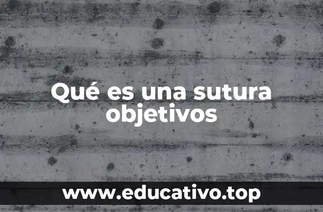 Qué es una sutura objetivos