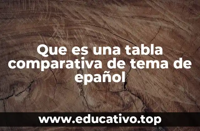 Que es una tabla comparativa de tema de epañol
