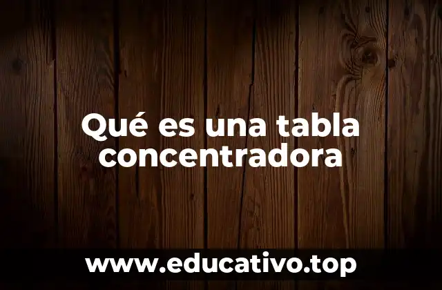 Qué es una tabla concentradora