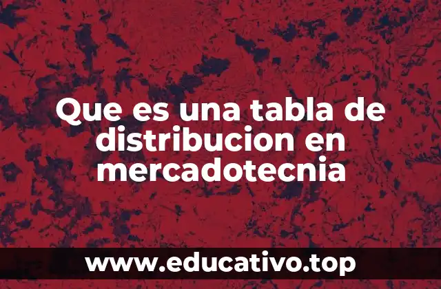 Que es una tabla de distribucion en mercadotecnia