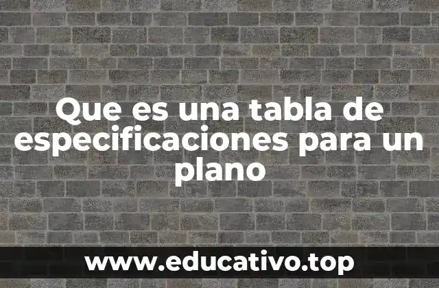 Que es una tabla de especificaciones para un plano