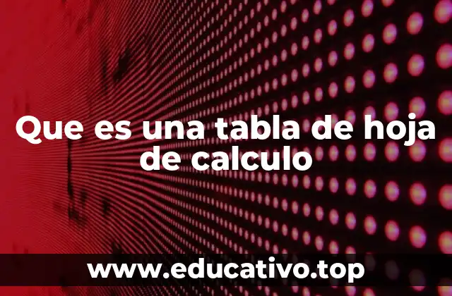 Que es una tabla de hoja de calculo