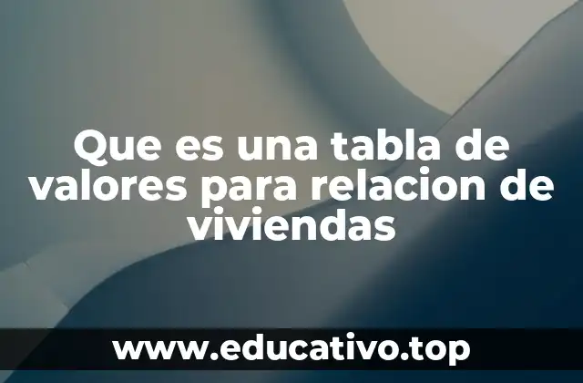 Que es una tabla de valores para relacion de viviendas