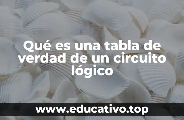 Qué es una tabla de verdad de un circuito lógico