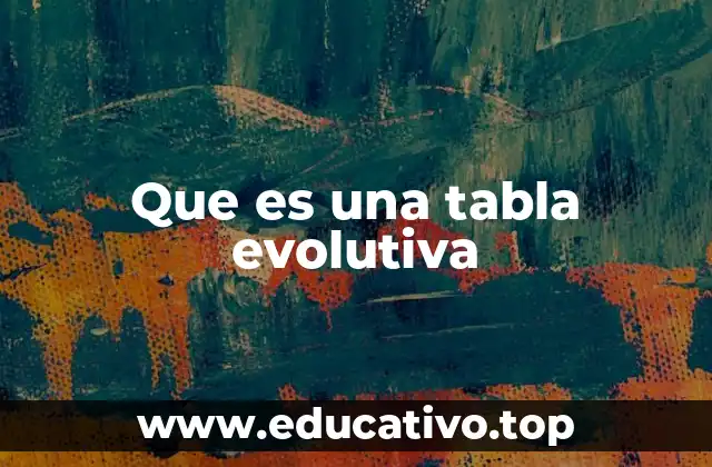 Que es una tabla evolutiva