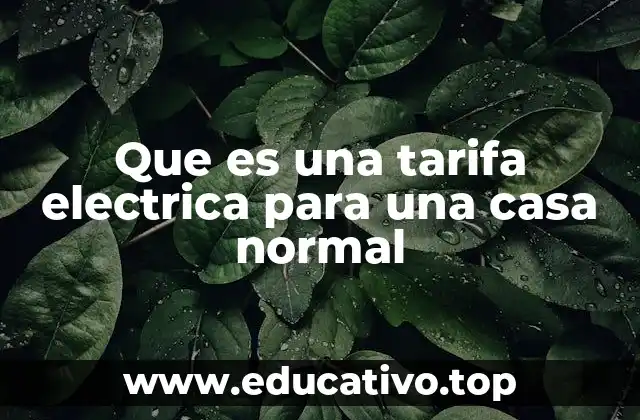 Que es una tarifa electrica para una casa normal