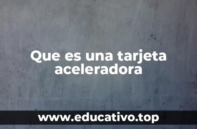 Que es una tarjeta aceleradora