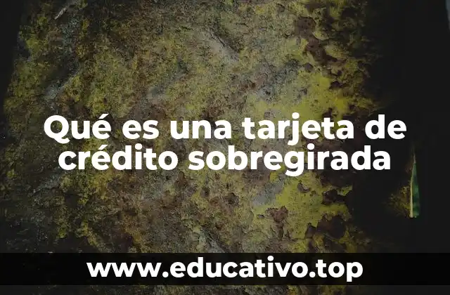 Qué es una tarjeta de crédito sobregirada