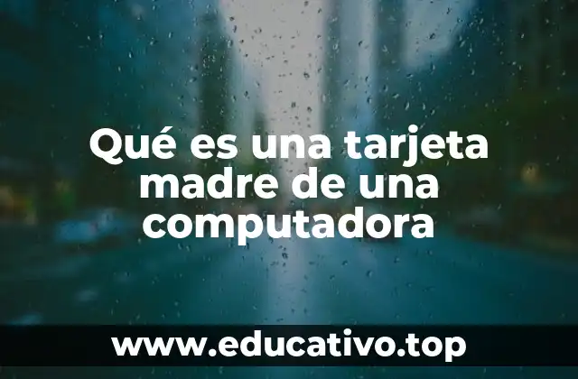 Qué es una tarjeta madre de una computadora