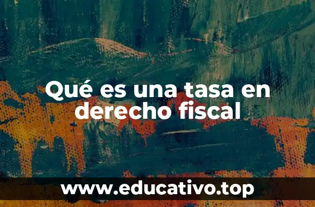 Qué es una tasa en derecho fiscal