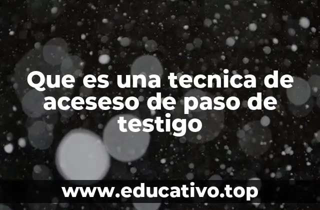 Que es una tecnica de aceseso de paso de testigo