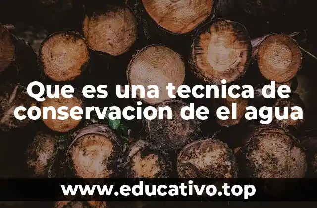 Que es una tecnica de conservacion de el agua